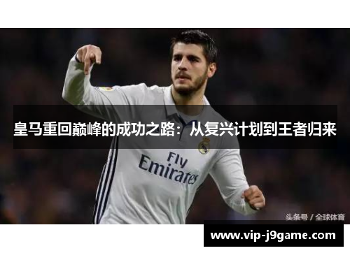皇马重回巅峰的成功之路：从复兴计划到王者归来
