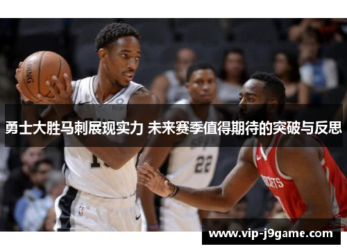 勇士大胜马刺展现实力 未来赛季值得期待的突破与反思