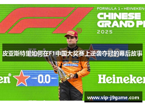 皮亚斯特里如何在F1中国大奖赛上逆袭夺冠的幕后故事