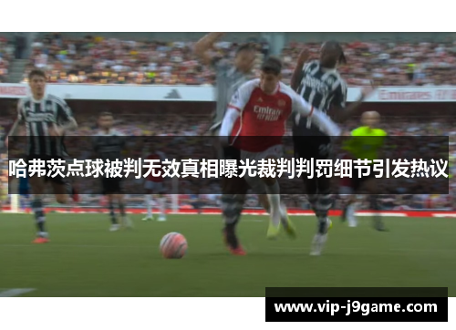 哈弗茨点球被判无效真相曝光裁判判罚细节引发热议